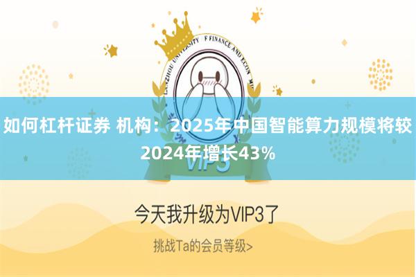 如何杠杆证券 机构：2025年中国智能算力规模将较2024年增长43%