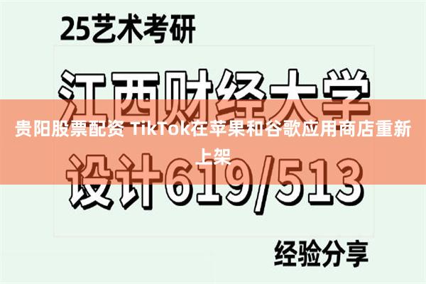 贵阳股票配资 TikTok在苹果和谷歌应用商店重新上架