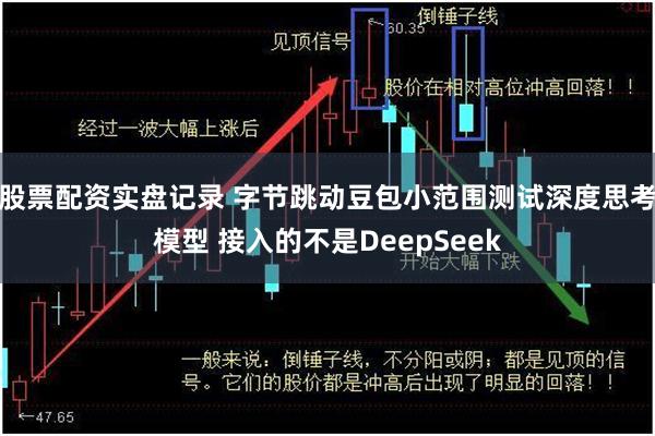 股票配资实盘记录 字节跳动豆包小范围测试深度思考模型 接入的不是DeepSeek